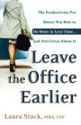 Leave the Office Earlier: The Productivity Pro Shows You How to Do More in Less Time...and Feel Great about It