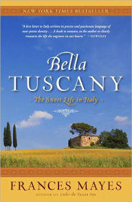 Title: Bella Tuscany: The Sweet Life in Italy, Author: Frances Mayes