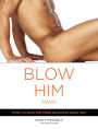 Blow Him Away: How to Give Him Mind-Blowing Oral Sex