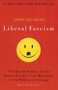 Title: Liberal Fascism: The Secret History of the American Left, From Mussolini to the Politics of Change, Author: Jonah Goldberg