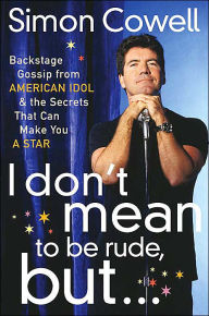 Title: I Don't Mean to Be Rude, But...: Backstage Gossip from American Idol and the Secrets That Can Make You a Star, Author: Simon Cowell