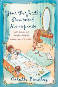 Title: Your Perfectly Pampered Menopause: Health, Beauty, and Lifestyle Advice for the Best Years of Your Life, Author: Colette Bouchez