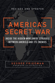 Title: America's Secret War: Inside the Hidden Worldwide Struggle Between the United States and Its Enemies, Author: George Friedman