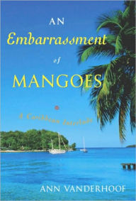 Title: An Embarrassment of Mangoes: A Caribbean Interlude, Author: Ann Vanderhoof