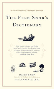 Title: The Film Snob*s Dictionary: An Essential Lexicon of Filmological Knowledge, Author: David Kamp