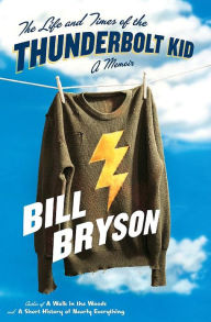 Title: The Life and Times of the Thunderbolt Kid: A Memoir, Author: Bill Bryson