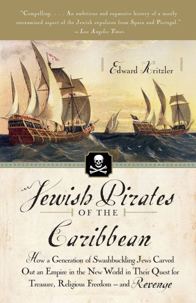 Jewish Pirates of the Caribbean: How a Generation Swashbuckling Jews Carved Out an Empire New World Their Quest for Treasure, Religious Freedom--and Revenge