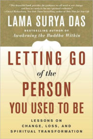 Title: Letting Go of the Person You Used to Be: Lessons on Change, Loss, and Spiritual Transformation, Author: Lama Surya Das