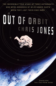 Title: Out of Orbit: The Incredible True Story of Three Astronauts Who Were Hundreds of Miles Above Earth When They Lost Their Ride Home, Author: Chris Jones