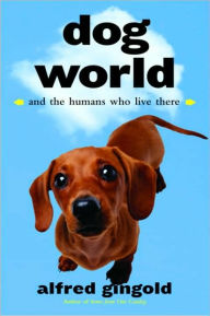 Title: Dog World: And the Humans Who Live There, Author: Alfred Gingold