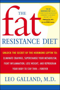 Title: Fat Resistance Diet: Unlock the Secret of the Hormone Leptin to: Eliminate Cravings, Supercharge Your Metabolism, Fight Inflammation, Lose Weight & Reprogram Your Body to Stay Thin-, Author: Leo Galland M.D.