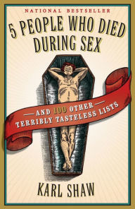 Title: 5 People Who Died During Sex: and 100 Other Terribly Tasteless Lists, Author: Karl Shaw