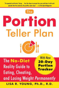 Title: The Portion Teller Plan: The No Diet Reality Guide to Eating, Cheating, and Losing Weight Permanently, Author: Lisa R. Young Ph.D.