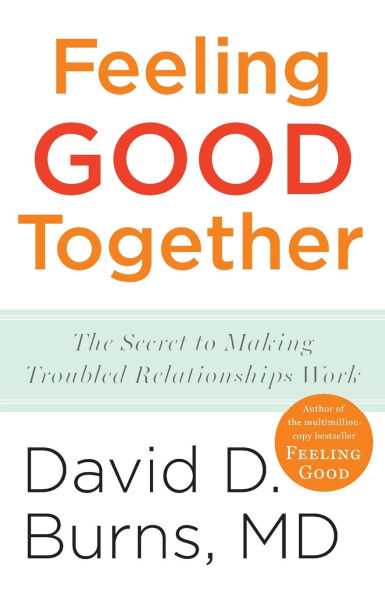 Feeling Good Together: The Secret to Making Troubled Relationships Work
