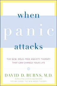 Title: When Panic Attacks: The New, Drug-Free Anxiety Therapy That Can Change Your Life, Author: David D. Burns M.D.