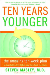 Title: Ten Years Younger: The Amazing Ten-Week Plan to Look Better, Feel Better, and Turn Back the Clock, Author: Steven Masley M.D.