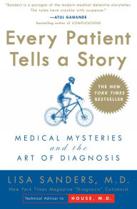 Title: Every Patient Tells a Story: Medical Mysteries and the Art of Diagnosis, Author: Lisa Sanders