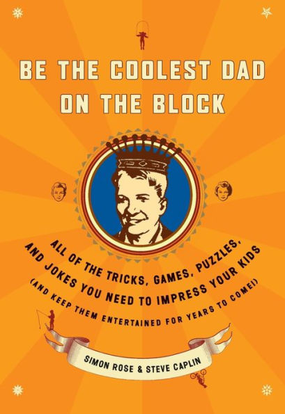 Be the Coolest Dad on Block: All of Tricks, Games, Puzzles and Jokes You Need to Impress Your Kids (and k eep them entertained for years Come!)