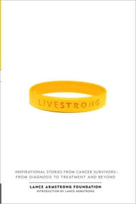Title: Live Strong: Inspirational Stories from Cancer Survivors - From Diagnosis to Treatment and Beyond, Author: The Lance Armstrong Foundation