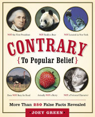 Title: Contrary to Popular Belief: More Than 250 False Facts Revealed, Author: Joey Green