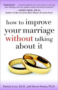 Title: How to Improve Your Marriage Without Talking about It, Author: Patricia Love Ed.D.