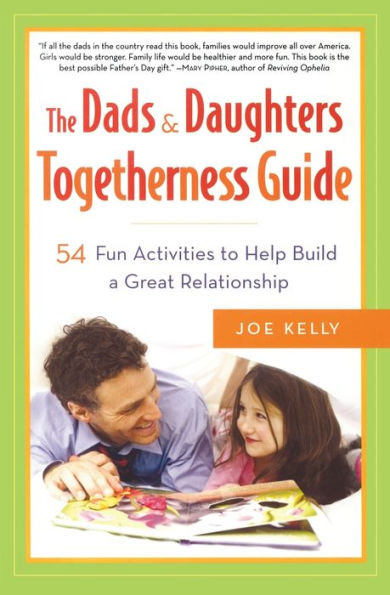 The Dads and Daughters Togetherness Guide: 54 Fun Activities to Help Build a Great Relationship