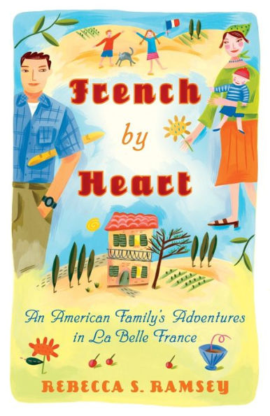 French By Heart: An American Family's Adventures La Belle France