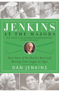 Title: Jenkins at the Majors: Sixty Years of the World's Best Golf Writing, from Hogan to Tiger, Author: Dan Jenkins