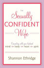 The Sexually Confident Wife: Connecting with Your Husband Mind Body Heart Spirit