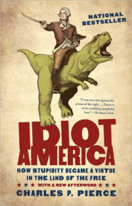 Title: Idiot America: How Stupidity Became a Virtue in the Land of the Free, Author: Charles P. Pierce