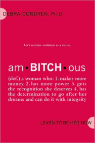 Title: Am-Bitch-Ous: Learn to Be Her Now, Author: Debra Condren