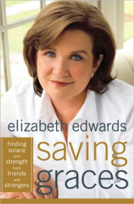 Title: Saving Graces: Finding Solace and Strength from Friends and Strangers, Author: Elizabeth Edwards