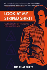 Title: Look at My Striped Shirt!: Confessions of the People You Love to Hate, Author: The Phat Phree