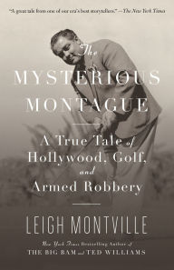 Title: The Mysterious Montague: A True Tale of Hollywood, Golf, and Armed Robbery, Author: Leigh Montville