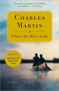 Title: Where the River Ends: A Novel, Author: Charles Martin
