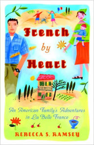 Title: French By Heart: An American Family's Adventures in La Belle France, Author: Rebecca S. Ramsey
