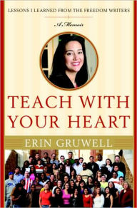 Title: Teach with Your Heart: Lessons I Learned from the Freedom Writers, Author: Erin Gruwell