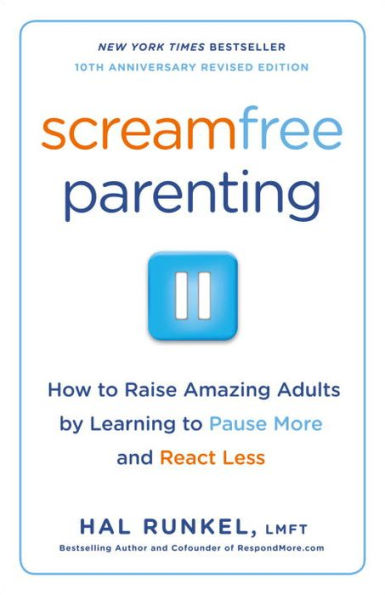 Screamfree Parenting, 10th Anniversary Revised Edition: How to Raise Amazing Adults by Learning to Pause More and React Less