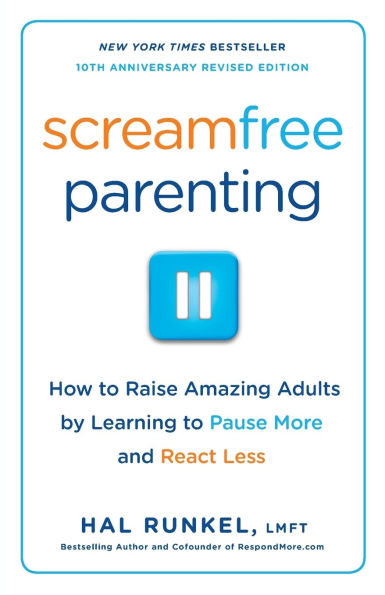 Screamfree Parenting, 10th Anniversary Revised Edition: How to Raise Amazing Adults by Learning Pause More and React Less
