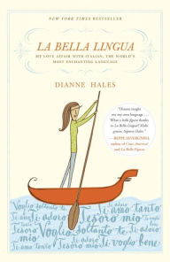 Title: La Bella Lingua: My Love Affair with Italian, the World's Most Enchanting Language, Author: Dianne Hales