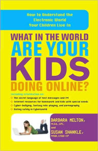 Title: What in the World Are Your Kids Doing Online?: How to Understand the Electronic World Your Children Live In, Author: Barbara Melton