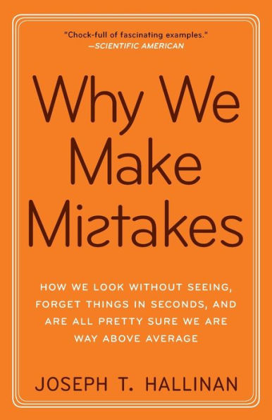 Why We Make Mistakes: How We Look Without Seeing, Forget Things in Seconds, and Are All Pretty Sure We Are Way Above Average