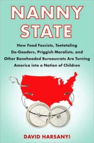 Title: Nanny State: How Food Fascists, Teetotaling Do-Gooders, Priggish Moralists, and Other Boneheaded Bureaucrats are Turning America into a Nation of Children, Author: David Harsanyi