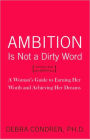 Ambition Is Not a Dirty Word: A Woman's Guide to Earning Her Worth and Achieving Her Dreams