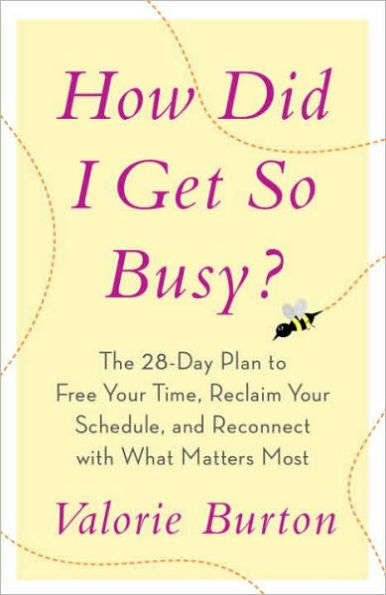 How Did I Get So Busy?: The 28-Day Plan to Free Your Time, Reclaim Your Schedule, and Reconnect with What Matters Most