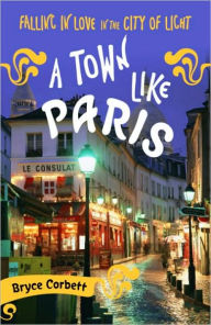 Title: Town Like Paris: Falling in Love in the City of Light, Author: Bryce Corbett