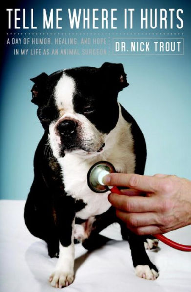 Tell Me Where It Hurts: A Day of Humor, Healing and Hope in My Life as an Animal Surgeon