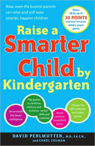 Title: Raise a Smarter Child by Kindergarten: Raise IQ by up to 30 Points and Turn on Your Child's Smart Genes, Author: David Perlmutter M.D.