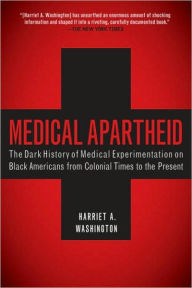 Title: Medical Apartheid: The Dark History of Medical Experimentation on Black Americans from Colonial Times to the Present, Author: Harriet A. Washington