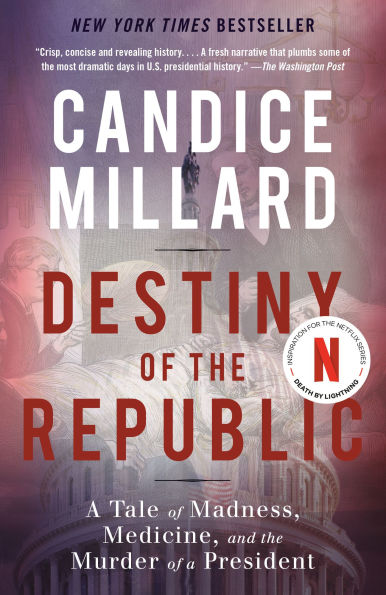 Destiny of the Republic: a Tale Madness, Medicine and Murder President